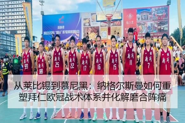 从莱比锡到慕尼黑：纳格尔斯曼如何重塑拜仁欧冠战术体系并化解磨合阵痛