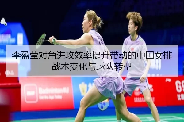 李盈莹对角进攻效率提升带动的中国女排战术变化与球队转型