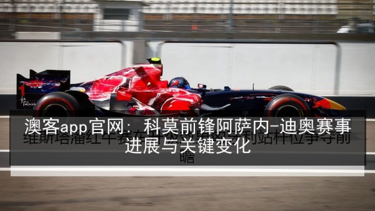 澳客app官网: 科莫前锋阿萨内-迪奥赛事进展与关键变化